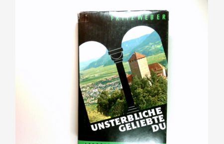 Unsterbliche Geliebte du : e. Roman um Südtirol.