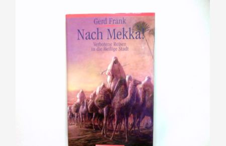 Nach Mekka! : verbotene Reisen in die heilige Stadt ; alte abenteuerliche Reiseberichte.   - ausgew. und hrsg. von Gerd Frank