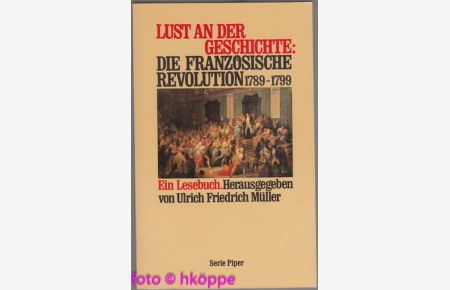 Lust an der Geschichte: die Französische Revolution : 1789 - 1799 ; ein Lesebuch.   - Piper ; Bd. 933
