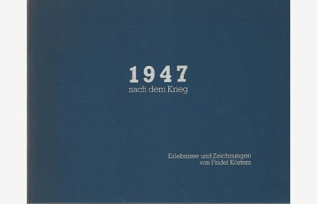 1947 nach dem Krieg. Erlebnisse und Zeichnungen von Fridel Kösters.