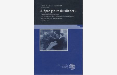 L'apre gloire du silence: Europäische Dokumente zur Rezeption der Frühwerke Stefan Georges und der Blätter für die Kunst 1890-1898.
