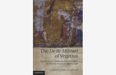 The De Re Militari of Vegetius.   - The Reception, Transmission and Legacy of a Roman Text in the Middle Ages.