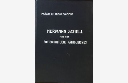 Hermann Schell und der fortschrittliche Katholizismus. Ein Wort zur Orientierung für gläubige Katholiken.