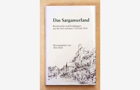 Das Sarganserland. Reiseberichte und Erzählungen aus der Zeit zwischen 1750 bis 1950.