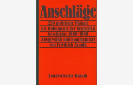 Anschläge. 220 politische Plakate als Dokumente der deutschen Geschichte 1900 - 1980. Ausgewählt und kommentiert von Friedrich Arnold.