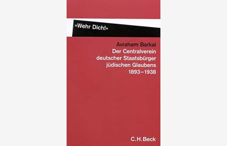 Wehr dich! : der Centralverein Deutscher Staatsbürger Jüdischen Glaubens (C. V. ) 1893 - 1938.