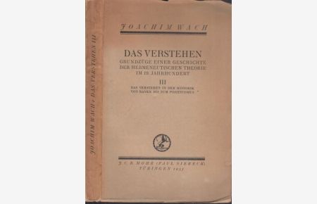Das Verstehen in der Historik von Ranke bis zum Positivismus (= Das Verstehen - Grundzüge einer Geschichte der hermeneutischen Theorie im 19. Jahrhundert, Band III).