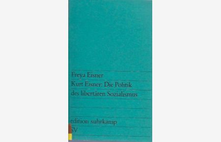 Kurt Eisner, die Politik des libertären Sozialismus.   - Edition Suhrkamp ; 422
