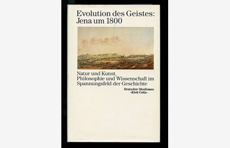 Evolution des Geistes: Jena um 1800. Natur und Kunst, Philosophie und Wissenschaft im Spannungsfeld der Geschichte.