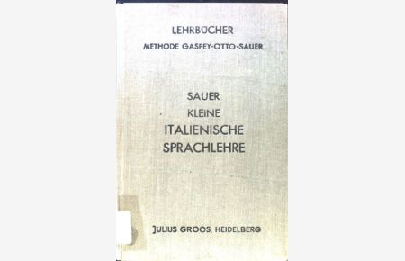 Kleine italienische Sprachlehre für den Gebrauch in Schulen und zum Selbstunterricht;  - Lehrbücher Methode Gaspey-Otto-Sauer;