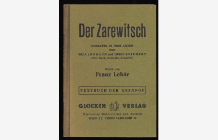 Der Zarewitsch : Operette in 3 Akten. Textbuch der Gesänge (Frei nach Zapolska-Scharlitt) von Bela Jenbach u. Heinz Reichert. Musik von Franz Lehár.