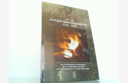 Delligser Industriegeschichte 1735 bis 1984 – Von der Entwicklung der Manufaktur des 18. Jahrhunderts bis zu den Unternehmungen des 19. und 20. Jahrhunderts.
