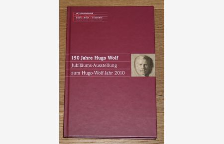 150 Jahre Hugo Wolf. Jubiläums-Ausstellung zum Hugo-Wolf-Jahr 2010.