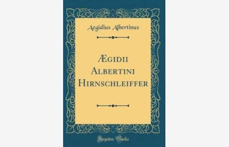 Ægidii Albertini Hirnschleiffer (Classic Reprint)