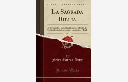 La Sagrada Biblia, Vol. 3: Nuevamente Traducida al Español, é Ilustrada Con Notas; Deuteronomio, Josué, Jueces y Ruth (Classic Reprint)