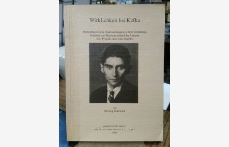 Wirklichkeit bei Kafka.   - Methodenkritische Untersuchungen zu ihrer Gestaltung, Funktion und Deutung anhand der Romane Der Prozeß und Das Schloß.