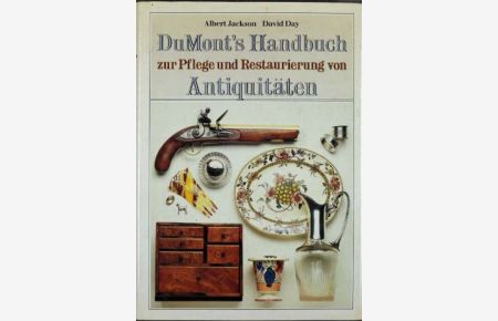 DuMont's Handbuch zur Pflege und Restaurierung von Antiquitäten.   - Albert Jackson u. David Day. [Aus d. Engl. von Anne Sorg-Schumacher u. Vivienne Sheridan] / DuMont's praktische Handbücher
