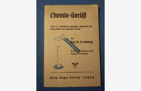 Chemie-Gerüst : Kurzes, in Tabellenform abgefaßtes Vademecum d. anorgan u. organ. Chemie.   - Th. Bokorny