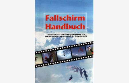 Fallschirm Handbuch.   - Schweizerischer Fallschirmsportverband FSV Spartenverband des Aero-Club der Schweiz AeCS.