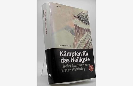 Kämpfen für das Heiligste : Tiroler Stimmen zum Ersten Weltkrieg.   - Josef Feichtinger