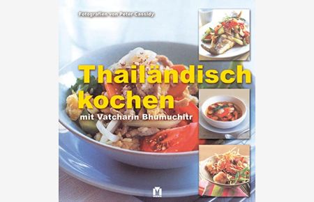Thailändisch kochen mit Vatcharin Bhumichitr.   - [Fotogr. von Peter Cassidy. Übers.: Buch-Werkstatt GmbH, Bad Aibling]