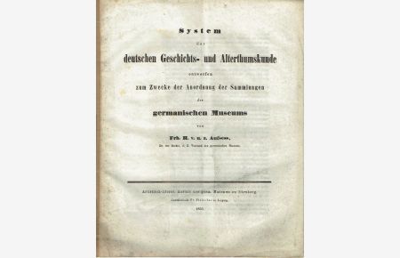 System der deutschen Geschichts- und Alterthumskunde entworfen zum Zwecke der Anordnung der Sammlungen des germanischen Museums