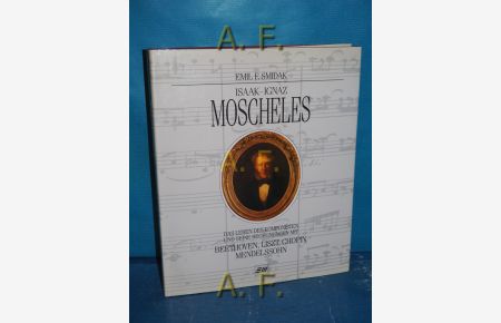 Isaak-Ignaz Moscheles : das Leben des Komponisten und seine Begegnungen mit Beethoven, Liszt, Chopin, Mendelssohn.
