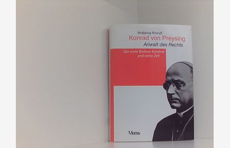 Konrad von Preysing. Anwalt des Rechts. Der erste Berliner Kardinal und seine Zeit