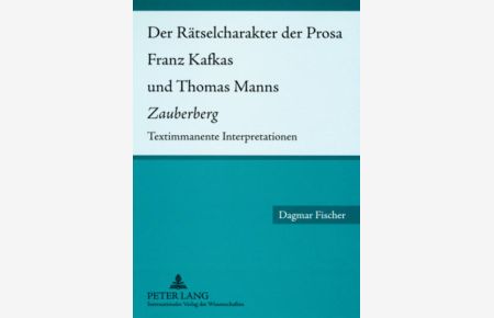 Der Rätselcharakter der Prosa Franz Kafkas und Thomas Manns Zauberberg. Textimmanente Interpretationen.