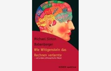 Wie Wittgenstein das Rechnen verlernte - und andere philosophische Rätsel.   - Herder-Spektrum ; Bd. 5276