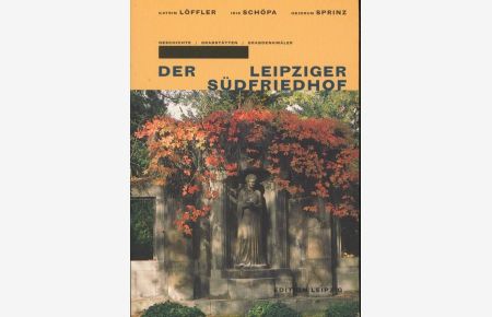 Der Leipziger Südfriedhof: Geschichte - Grabstätten - Grabdenkmäler
