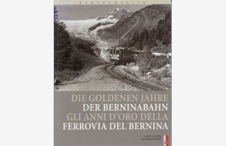 Die goldenen Jahre der Berninabahn. Gli anni d`oro della ferrovia del Bernina.
