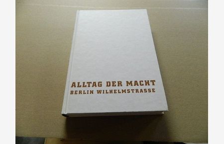 Alltag der Macht : Berlin Wilhelmstraße ; eine Publikation der Historischen Kommission, Berlin.