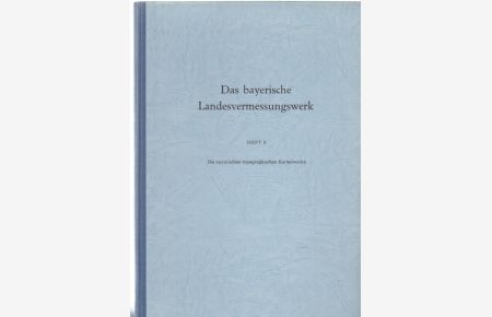 Die bayerischen topographischen Kartenwerke. Das bayerische Landesvermessungswerk, Heft 9.