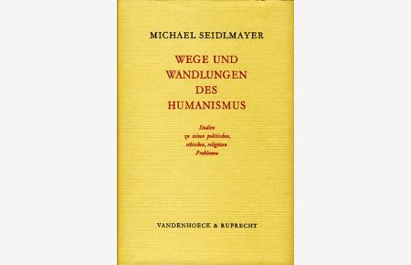 Wege und Wandlungen des Humanismus.   - Studien zu seinen politischen, ethischen, religiösen Problemen.