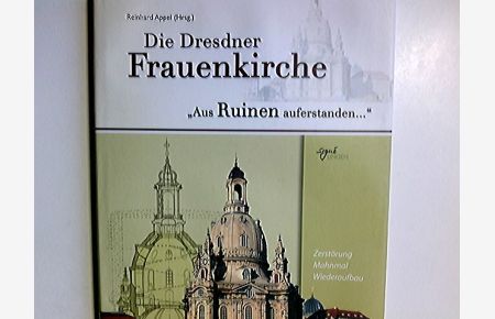 Die Dresdner Frauenkirche : aus Ruinen auferstanden . . .  ; [Zerstörung, Mahnmal, Wiederaufbau].   - Reinhard Appel (Hrsg.)