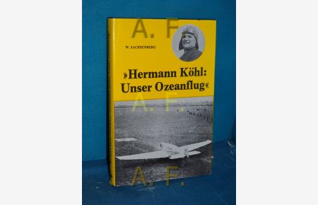 Unser Ozeanflug : Erlebnisse eines deutschen Flugpioniers  - Hermann Köhl. Bearb. u. hrsg. von Wilhelm Sachsenberg