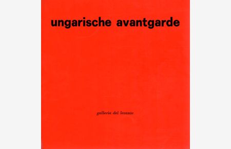 Ungarische Avantgarde. Avanguardia Ungherese. Hungarian Avantgarde. 1909-1930.