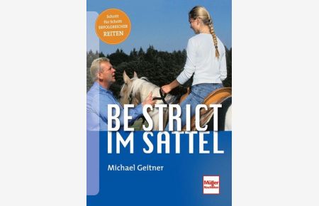 Be strict - im Sattel : mit Konsequenz zum sicheren Pferd.   - Michael Geitner
