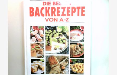 Die besten Backrezepte von A - Z : die neue große Backschule.   - Essen & Geniessen