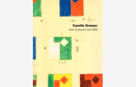 Camille Graeser. Vom Entwurf zum Bild. Entwurfszeichnungen und Ideenskizzen 1938 bis 1978.
