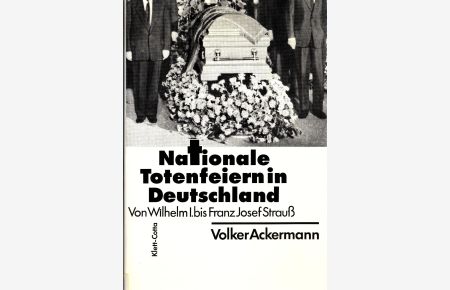 Nationale Totenfeiern in Deutschland  - Von Wilhelm I. bis Franz Josef Strauss / Eine Studie zur politischen Semiotik