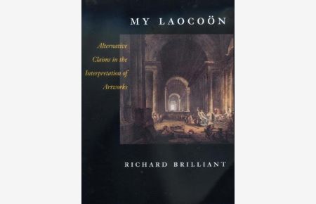My Laocoon: Alternative Claims in the Interpretation of Artworks (California Studies in the History of Art Discovery Series, Band 8)