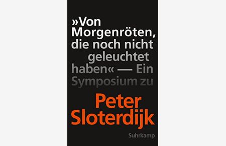 Von Morgenröten, die noch nicht geleuchtet haben : ein Symposium zu Peter Sloterdijk.   - herausgegeben von Peter Weibel / Suhrkamp Taschenbuch ; 4943