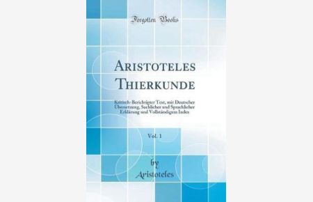 Aristoteles Thierkunde, Vol. 1: Kritisch-Berichtigter Text, mit Deutscher Übersetzung, Sachlicher und Sprachlicher Erklärung und Vollständigem Index (Classic Reprint)