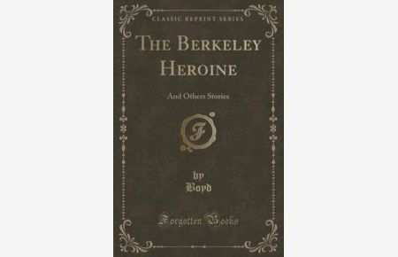 The Berkeley Heroine: And Others Stories (Classic Reprint)