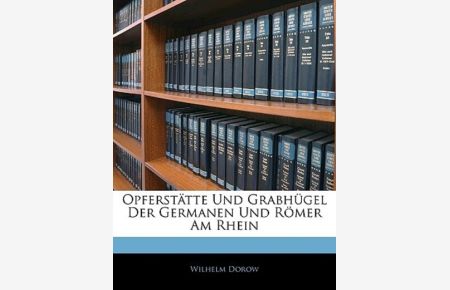 Dorow, W: Opferstätte und Grabhügel der Germanen und Römer a