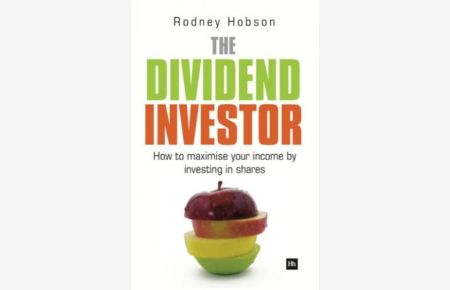 The Dividend Investor: How to Maximise Your Income by Investing in Shares