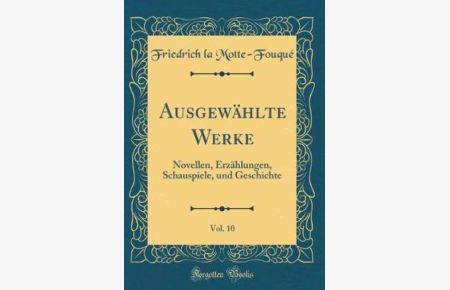 Ausgewählte Werke, Vol. 10: Novellen, Erzählungen, Schauspiele, und Geschichte (Classic Reprint)