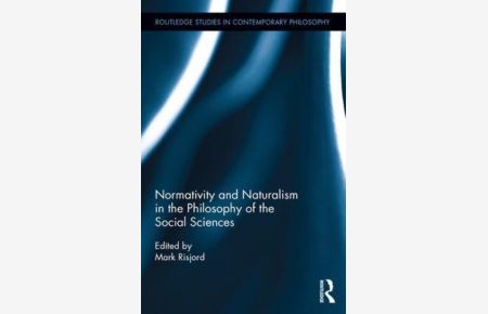 Normativity and Naturalism in the Philosophy of the Social Sciences (Routledge Studies in Contemporary Philosophy, Band 77)